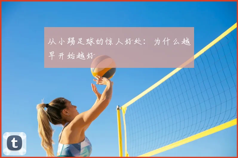 从小踢足球的惊人好处:为什么越早开始越好