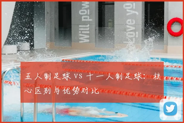 五人制足球 vs 十一人制足球：核心区别与优势对比